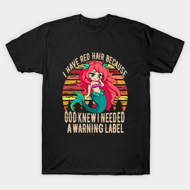 Mermaid I have red hair because God knew I needed a warning label T-Shirt by BeHappy12